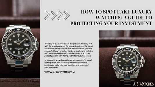 How to Spot Fake Luxury Watches: A Guide to Protecting Your Investment