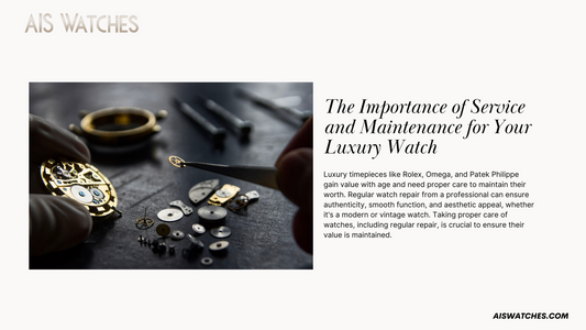 The Importance of Service and Maintenance for Your Luxury Watch