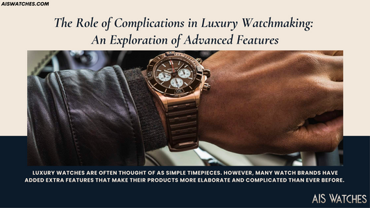The Role of Complications in Luxury Watchmaking: An Exploration of Advanced Features