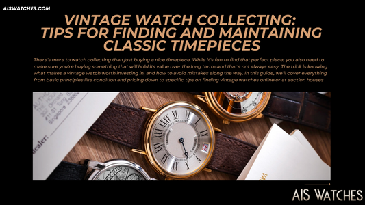 Vintage Watch Collecting: Tips for Finding and Maintaining Classic Timepieces